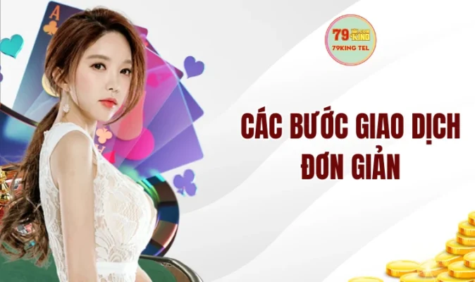 Nạp Tiền 79KING - Hướng Dẫn Chi Tiết Từ A Đến Z Cho Tân Thủ 3 Các bước giao dịch đơn giản