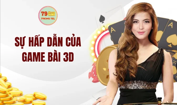 Game Bài 3D - Nơi Thể Hiện Kỹ Năng Đánh Bài Của Khách Hàng 9 Sự hấp dẫn của game bài 3d